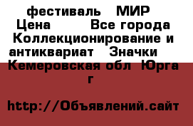 1.1) фестиваль : МИР › Цена ­ 49 - Все города Коллекционирование и антиквариат » Значки   . Кемеровская обл.,Юрга г.